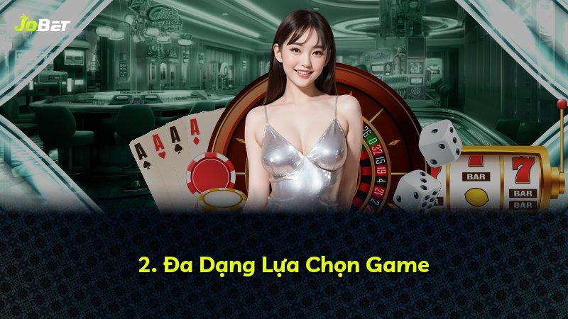 2. Đa Dạng Lựa Chọn Game