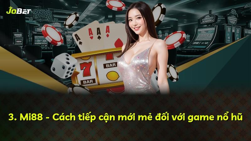 3. Mi88 - Cách tiếp cận mới mẻ đối với game nổ hũ