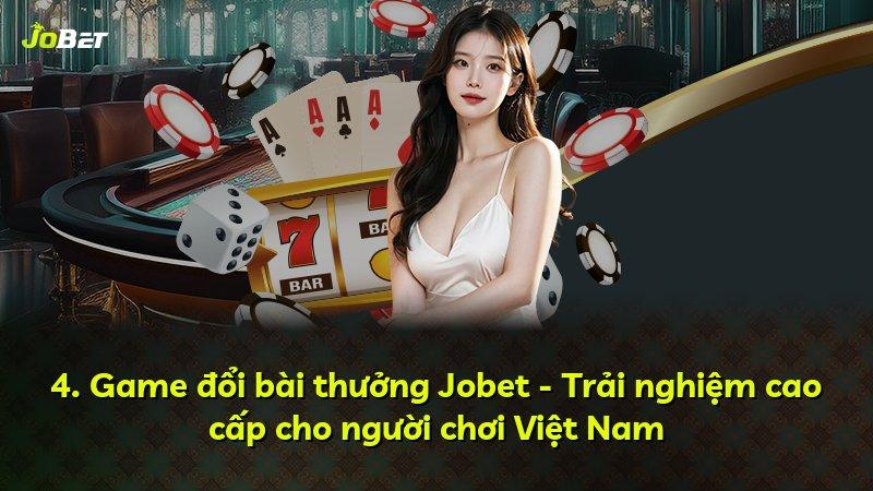4. Game đổi bài thưởng Jobet - Trải nghiệm cao cấp cho người chơi Việt Nam