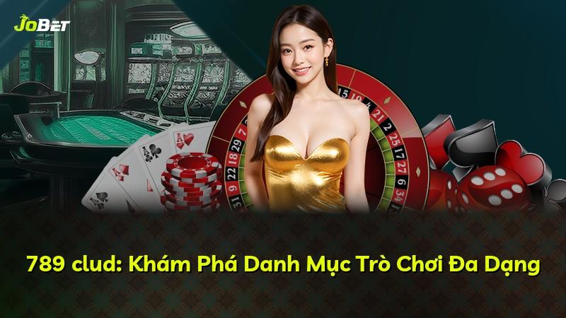 789 clud: Khám Phá Danh Mục Trò Chơi Đa Dạng