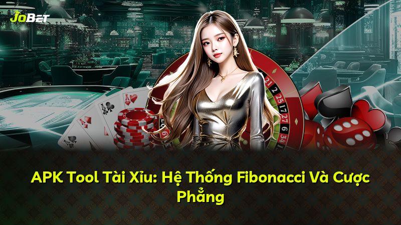 APK Tool Tài Xỉu: Hệ Thống Fibonacci Và Cược Phẳng