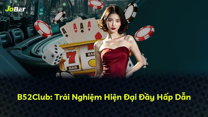 B52Club: Trải Nghiệm Hiện Đại Đầy Hấp Dẫn