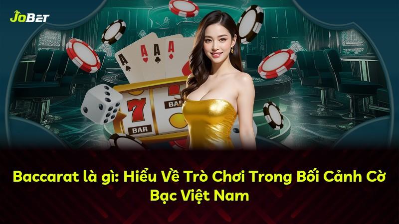 Baccarat là gì: Hiểu Về Trò Chơi Trong Bối Cảnh Cờ Bạc Việt Nam