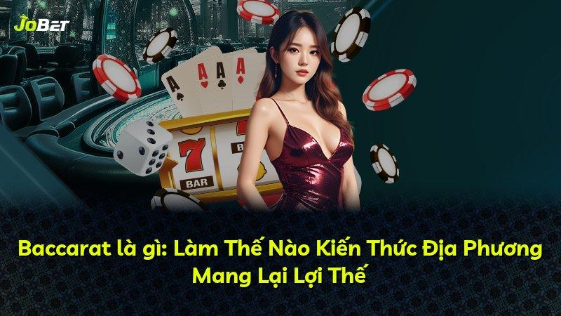 Baccarat là gì: Làm Thế Nào Kiến Thức Địa Phương Mang Lại Lợi Thế