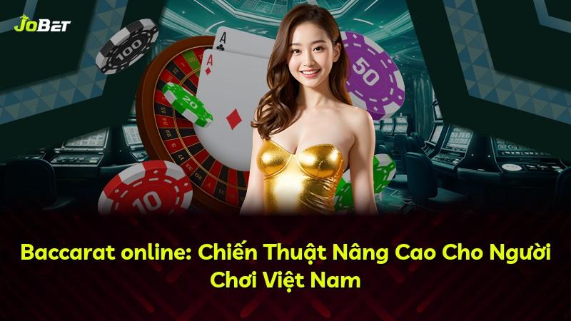 Baccarat online: Chiến Thuật Nâng Cao Cho Người Chơi Việt Nam