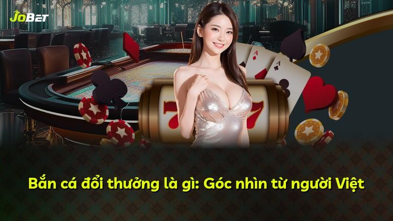 Bắn cá đổi thưởng là gì: Góc nhìn từ người Việt