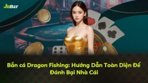 Bắn cá Dragon Fishing: Hướng Dẫn Toàn Diện Để Đánh Bại Nhà Cái