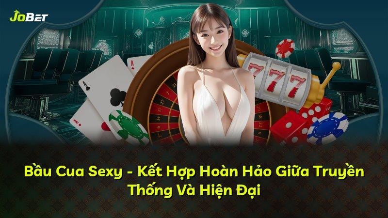 Bầu Cua Sexy - Kết Hợp Hoàn Hảo Giữa Truyền Thống Và Hiện Đại