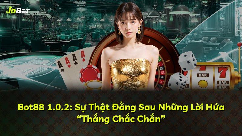 Bot88 1.0.2: Sự Thật Đằng Sau Những Lời Hứa “Thắng Chắc Chắn”
