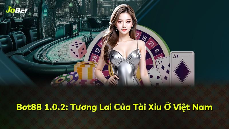 Bot88 1.0.2: Tương Lai Của Tài Xỉu Ở Việt Nam