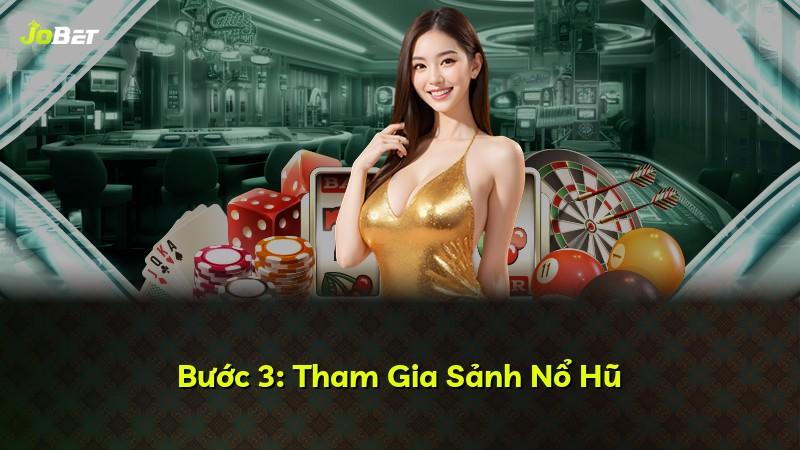 Bước 3: Tham Gia Sảnh Nổ Hũ