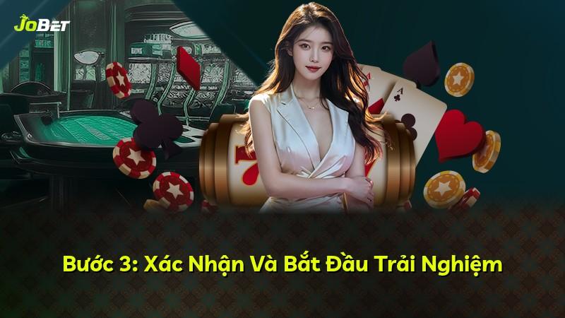 Bước 3: Xác Nhận Và Bắt Đầu Trải Nghiệm