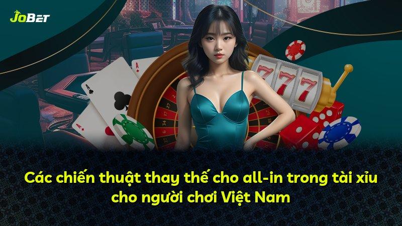 Các chiến thuật thay thế cho all-in trong tài xỉu cho người chơi Việt Nam