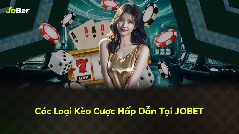Các Loại Kèo Cược Hấp Dẫn Tại JOBET