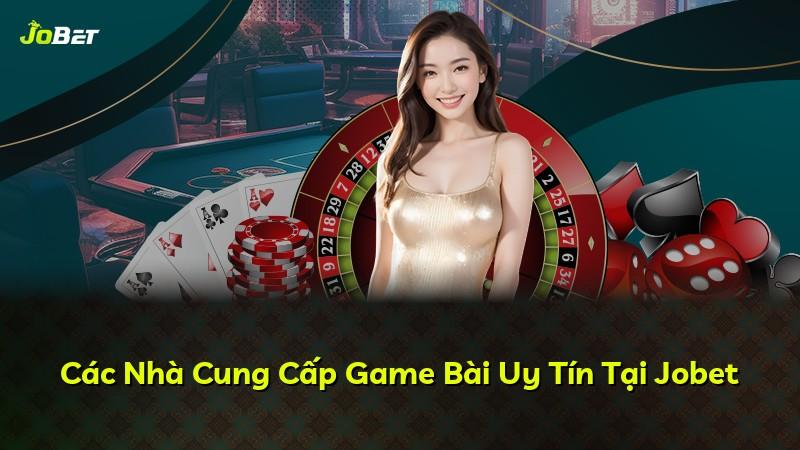 Các Nhà Cung Cấp Game Bài Uy Tín Tại Jobet