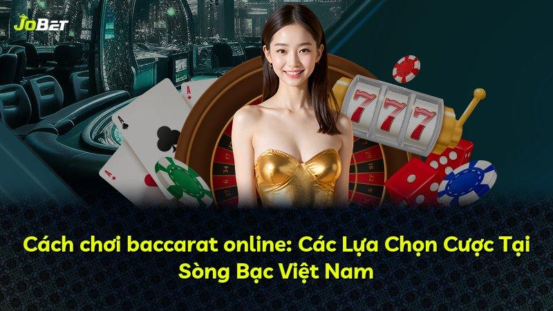 Cách chơi baccarat online: Các Lựa Chọn Cược Tại Sòng Bạc Việt Nam