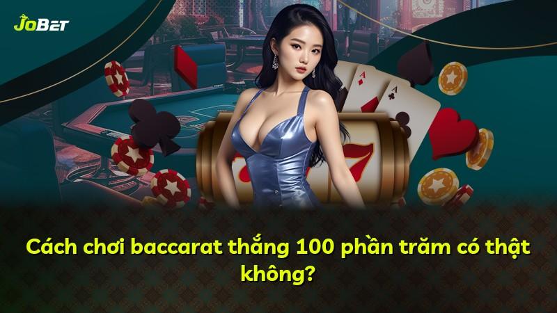 Cách chơi baccarat thắng 100 phần trăm có thật không?