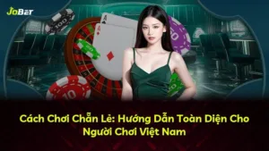 Cách Chơi Chẵn Lẻ: Hướng Dẫn Toàn Diện Cho Người Chơi Việt Nam