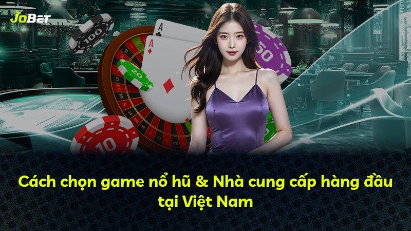 Cách chọn game nổ hũ & Nhà cung cấp hàng đầu tại Việt Nam