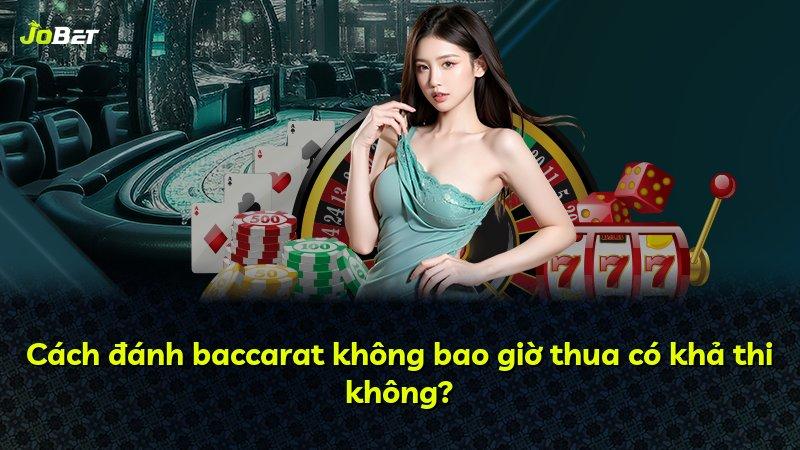 Cách đánh baccarat không bao giờ thua có khả thi không?