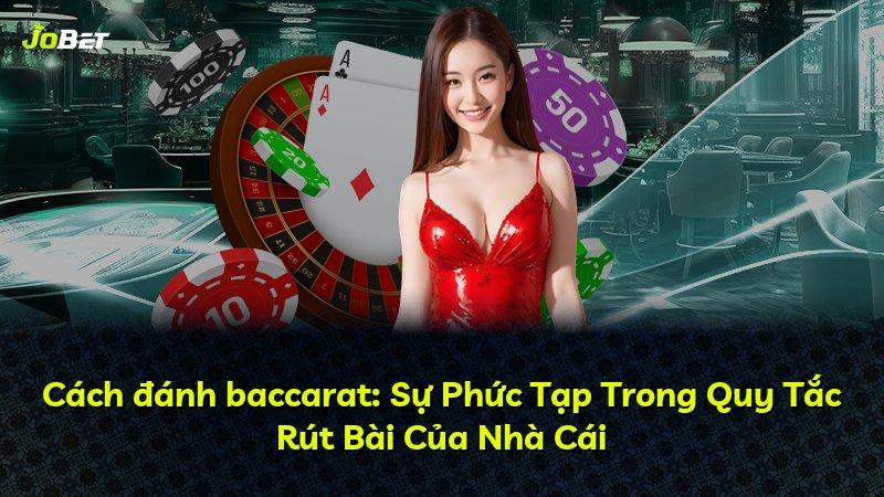Cách đánh baccarat: Sự Phức Tạp Trong Quy Tắc Rút Bài Của Nhà Cái