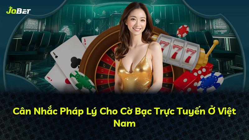 Cân Nhắc Pháp Lý Cho Cờ Bạc Trực Tuyến Ở Việt Nam