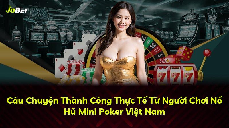 Câu Chuyện Thành Công Thực Tế Từ Người Chơi Nổ Hũ Mini Poker Việt Nam