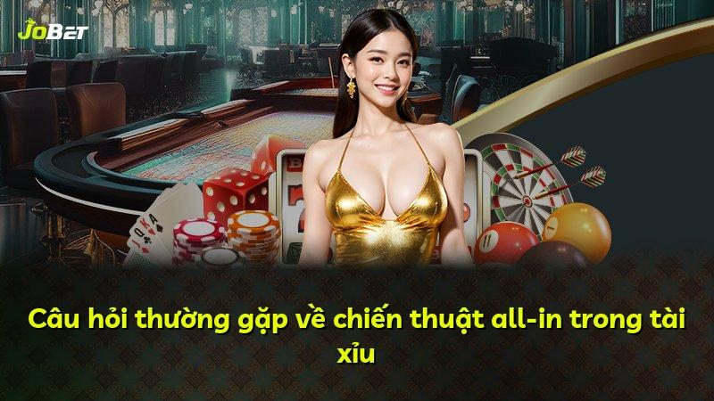 Câu hỏi thường gặp về chiến thuật all-in trong tài xỉu