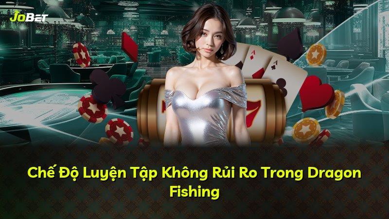 Chế Độ Luyện Tập Không Rủi Ro Trong Dragon Fishing