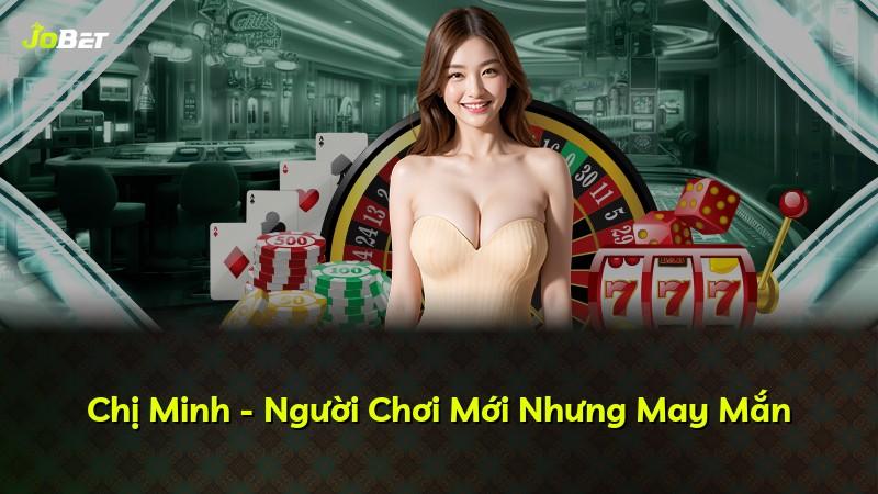 Chị Minh - Người Chơi Mới Nhưng May Mắn