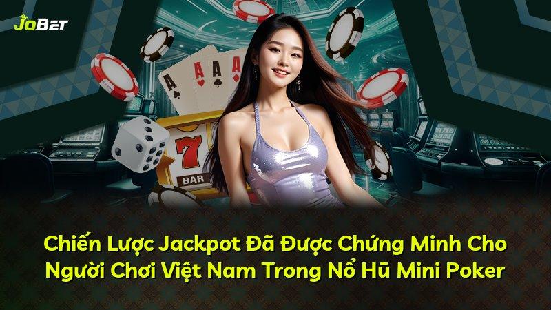 Chiến Lược Jackpot Đã Được Chứng Minh Cho Người Chơi Việt Nam Trong Nổ Hũ Mini Poker