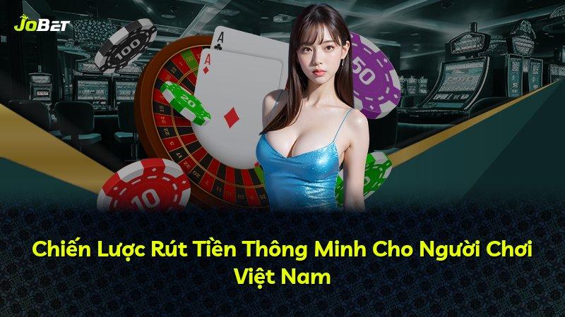 Chiến Lược Rút Tiền Thông Minh Cho Người Chơi Việt Nam