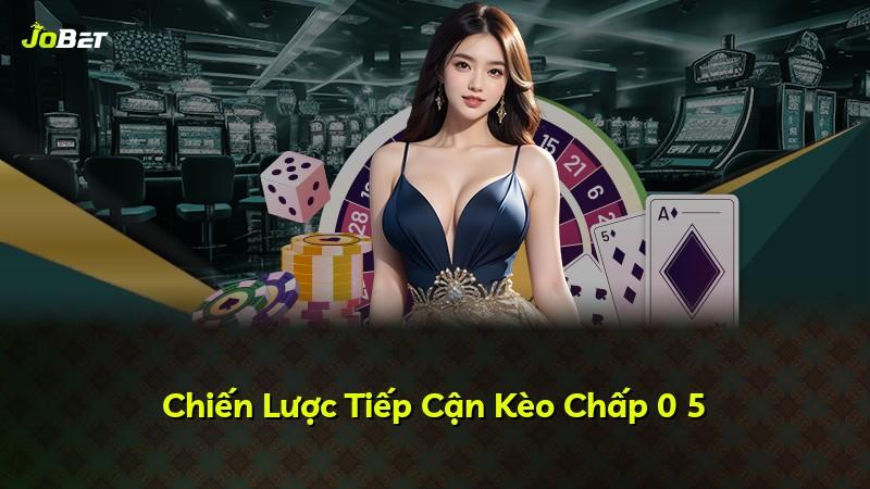 Chiến Lược Tiếp Cận Kèo Chấp 0 5