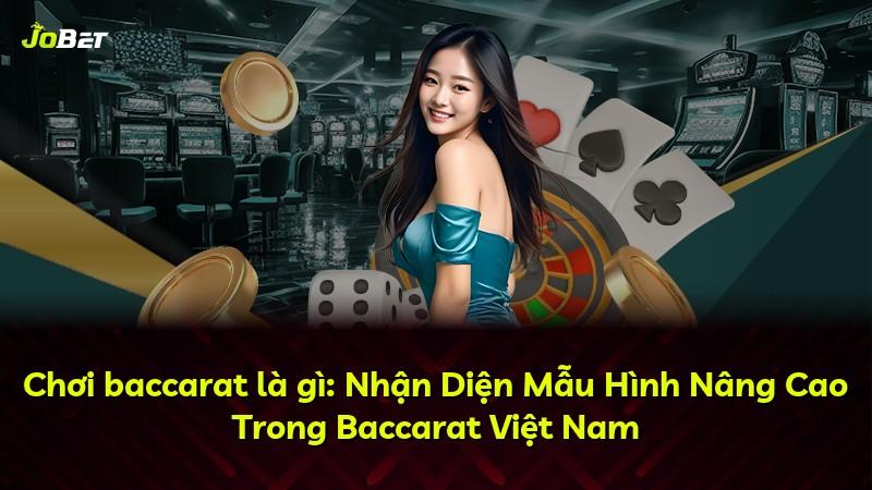 Chơi baccarat là gì: Nhận Diện Mẫu Hình Nâng Cao Trong Baccarat Việt Nam