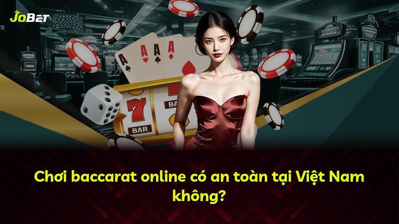 Chơi baccarat online có an toàn tại Việt Nam không?