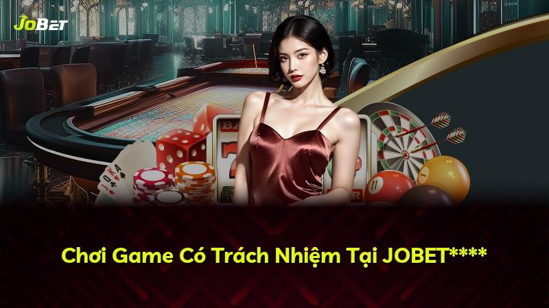Chơi Game Có Trách Nhiệm Tại JOBET****