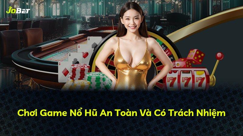 Chơi Game Nổ Hũ An Toàn Và Có Trách Nhiệm