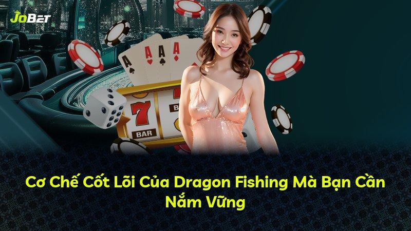 Cơ Chế Cốt Lõi Của Dragon Fishing Mà Bạn Cần Nắm Vững