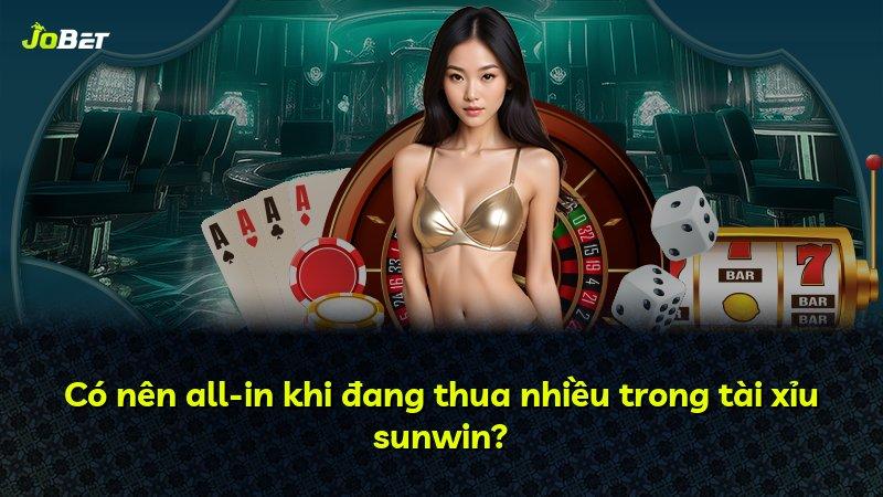 Có nên all-in khi đang thua nhiều trong tài xỉu sunwin?