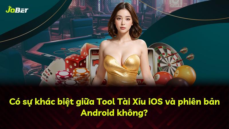 Có sự khác biệt giữa Tool Tài Xỉu iOS và phiên bản Android không?