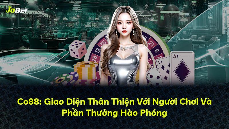 Co88: Giao Diện Thân Thiện Với Người Chơi Và Phần Thưởng Hào Phóng