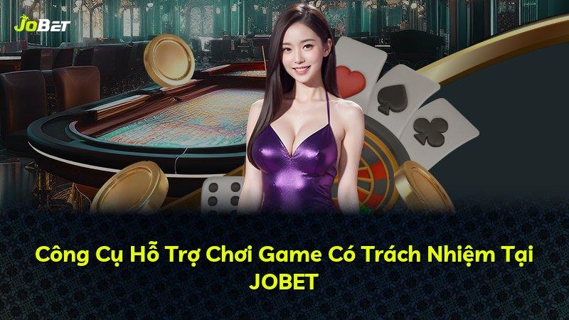 Công Cụ Hỗ Trợ Chơi Game Có Trách Nhiệm Tại JOBET