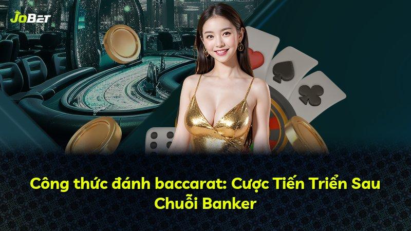 Công thức đánh baccarat: Cược Tiến Triển Sau Chuỗi Banker