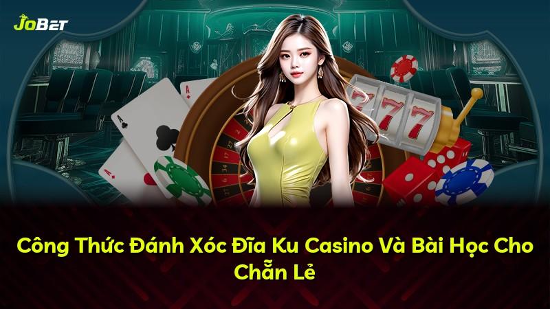 Công Thức Đánh Xóc Đĩa Ku Casino Và Bài Học Cho Chẵn Lẻ