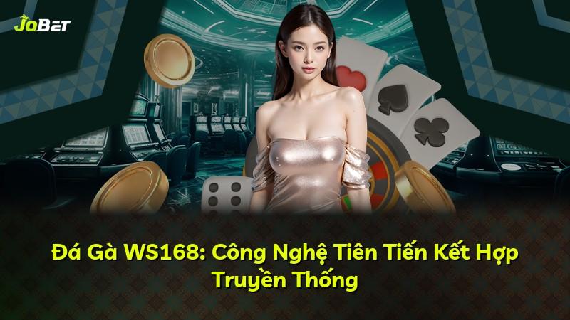 Đá Gà WS168: Công Nghệ Tiên Tiến Kết Hợp Truyền Thống