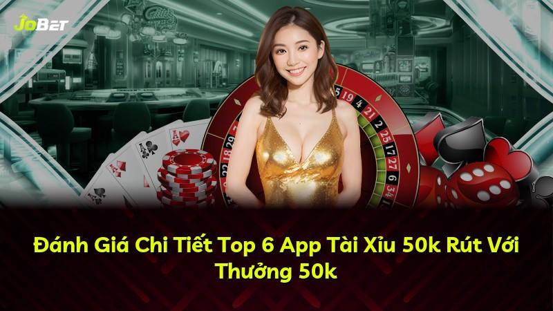 Đánh Giá Chi Tiết Top 6 App Tài Xỉu 50k Rút Với Thưởng 50k