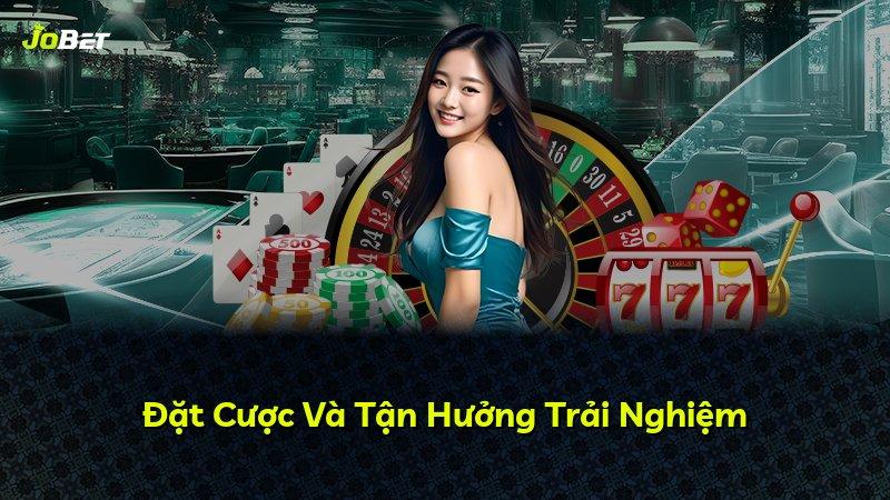 Đặt Cược Và Tận Hưởng Trải Nghiệm