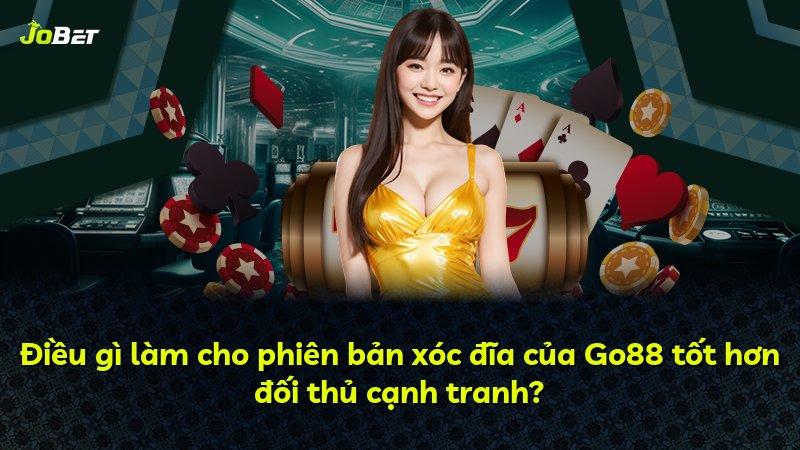 Điều gì làm cho phiên bản xóc đĩa của Go88 tốt hơn đối thủ cạnh tranh?