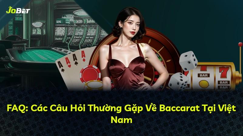 FAQ: Các Câu Hỏi Thường Gặp Về Baccarat Tại Việt Nam