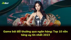 Game bài đổi thưởng qua ngân hàng: Top 10 nền tảng uy tín nhất 2025